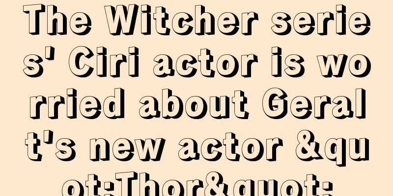 The Witcher series' Ciri actor is worried about Geralt's new actor "Thor"