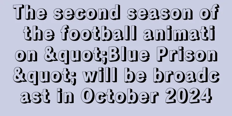 The second season of the football animation "Blue Prison" will be broadcast in October 2024