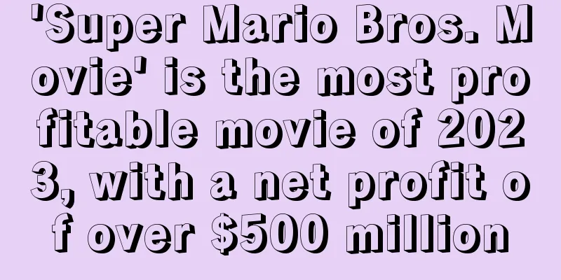 'Super Mario Bros. Movie' is the most profitable movie of 2023, with a net profit of over $500 million