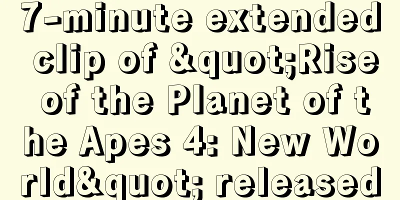 7-minute extended clip of "Rise of the Planet of the Apes 4: New World" released