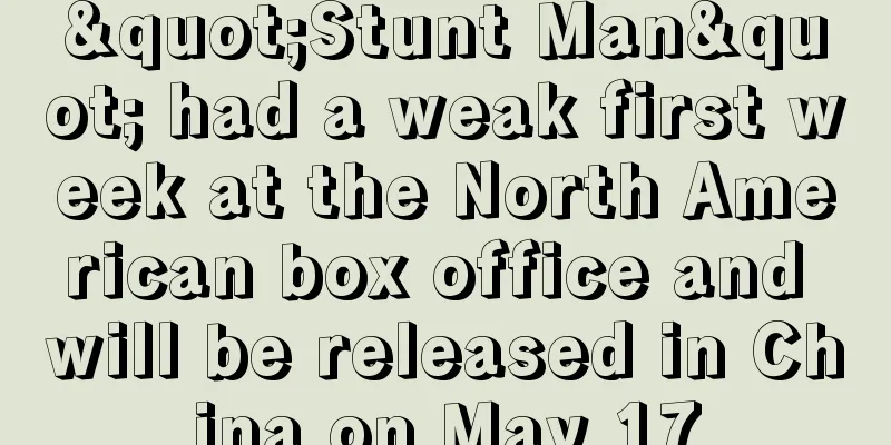 "Stunt Man" had a weak first week at the North American box office and will be released in China on May 17