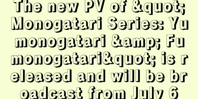 The new PV of "Monogatari Series: Yumonogatari & Fumonogatari" is released and will be broadcast from July 6