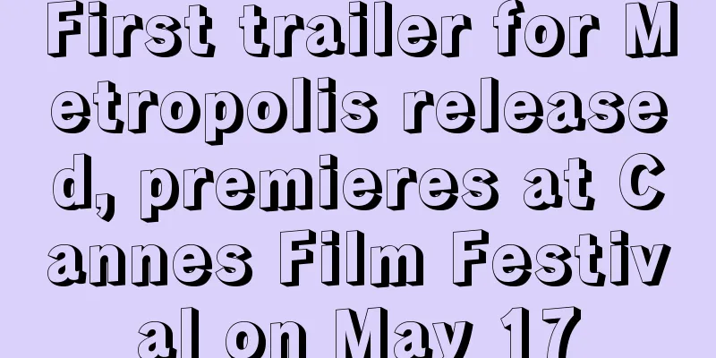 First trailer for Metropolis released, premieres at Cannes Film Festival on May 17