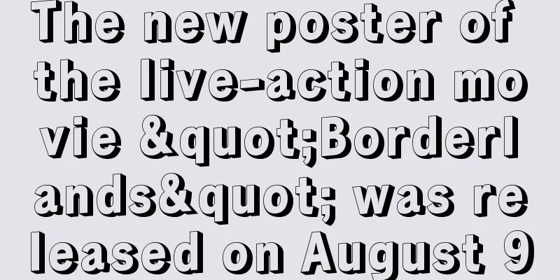 The new poster of the live-action movie "Borderlands" was released on August 9