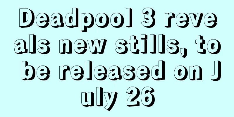 Deadpool 3 reveals new stills, to be released on July 26