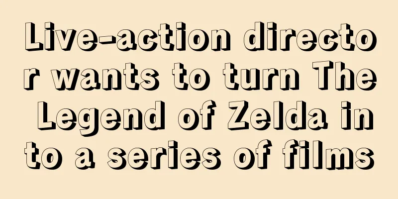 Live-action director wants to turn The Legend of Zelda into a series of films