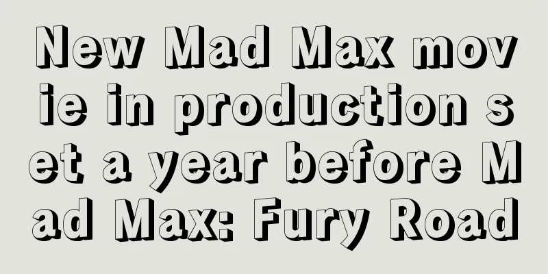 New Mad Max movie in production set a year before Mad Max: Fury Road