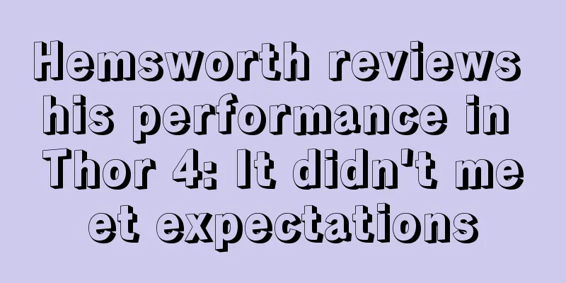 Hemsworth reviews his performance in Thor 4: It didn't meet expectations