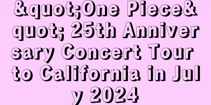 "One Piece" 25th Anniversary Concert Tour to California in July 2024