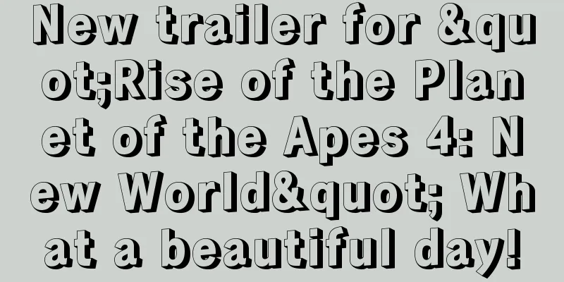 New trailer for "Rise of the Planet of the Apes 4: New World" What a beautiful day!