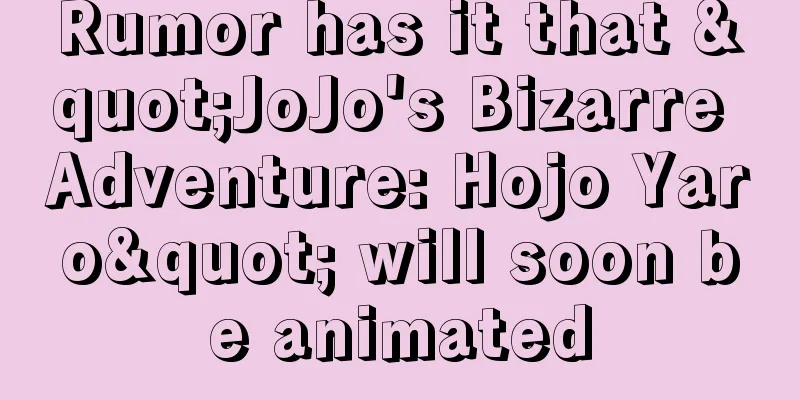 Rumor has it that "JoJo's Bizarre Adventure: Hojo Yaro" will soon be animated