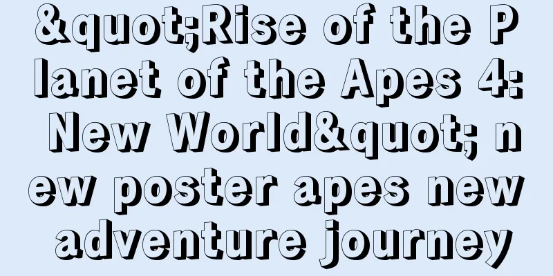 "Rise of the Planet of the Apes 4: New World" new poster apes new adventure journey