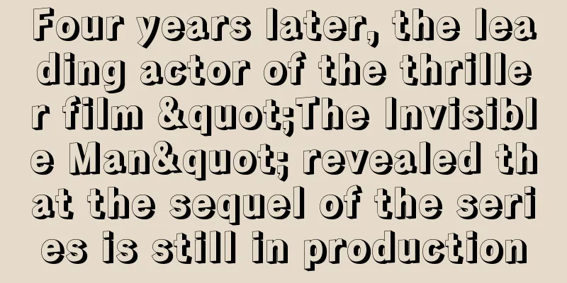 Four years later, the leading actor of the thriller film "The Invisible Man" revealed that the sequel of the series is still in production
