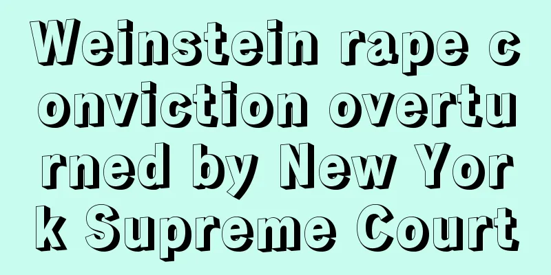 Weinstein rape conviction overturned by New York Supreme Court