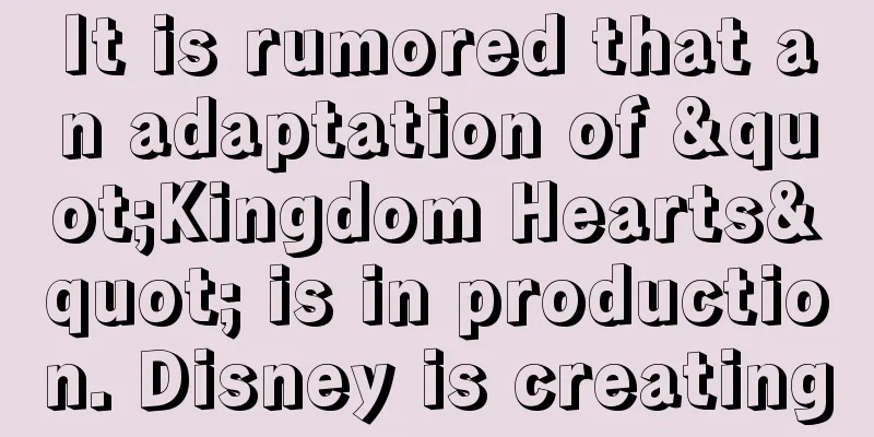 It is rumored that an adaptation of "Kingdom Hearts" is in production. Disney is creating