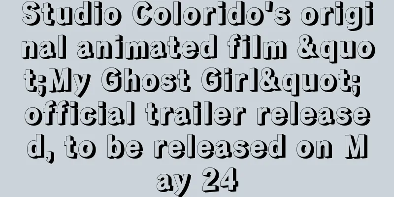 Studio Colorido's original animated film "My Ghost Girl" official trailer released, to be released on May 24