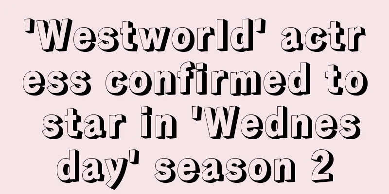 'Westworld' actress confirmed to star in 'Wednesday' season 2