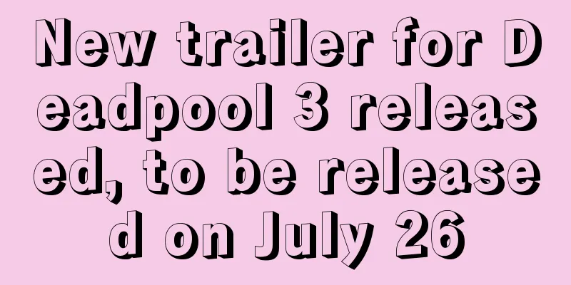 New trailer for Deadpool 3 released, to be released on July 26
