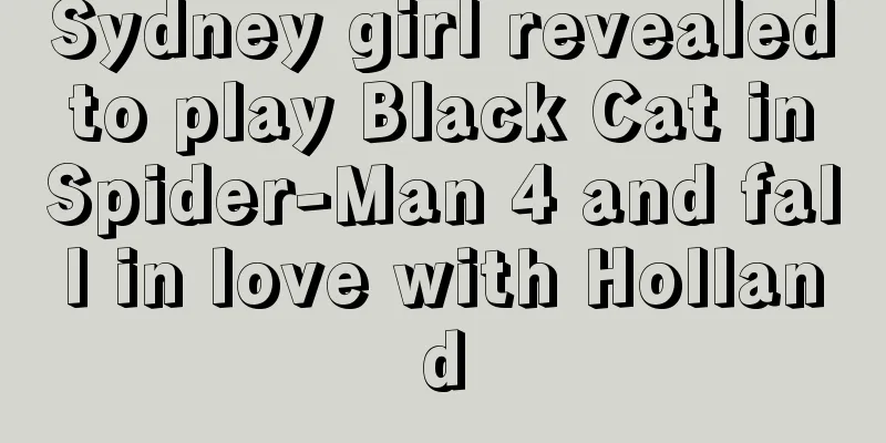 Sydney girl revealed to play Black Cat in Spider-Man 4 and fall in love with Holland