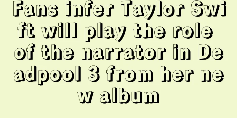Fans infer Taylor Swift will play the role of the narrator in Deadpool 3 from her new album