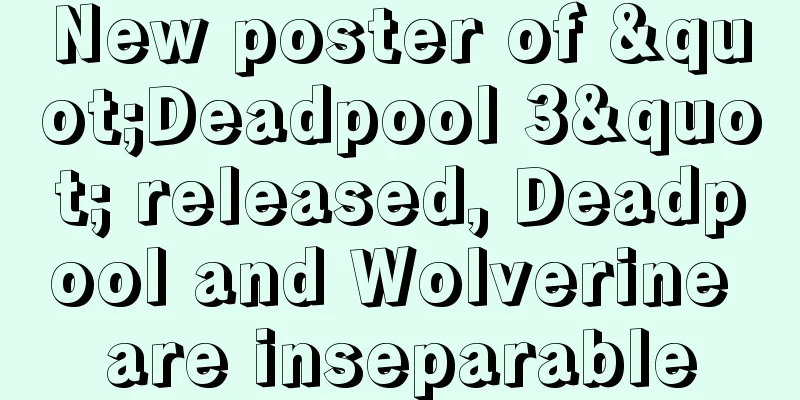 New poster of "Deadpool 3" released, Deadpool and Wolverine are inseparable