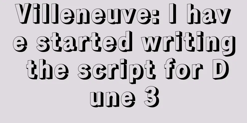 Villeneuve: I have started writing the script for Dune 3