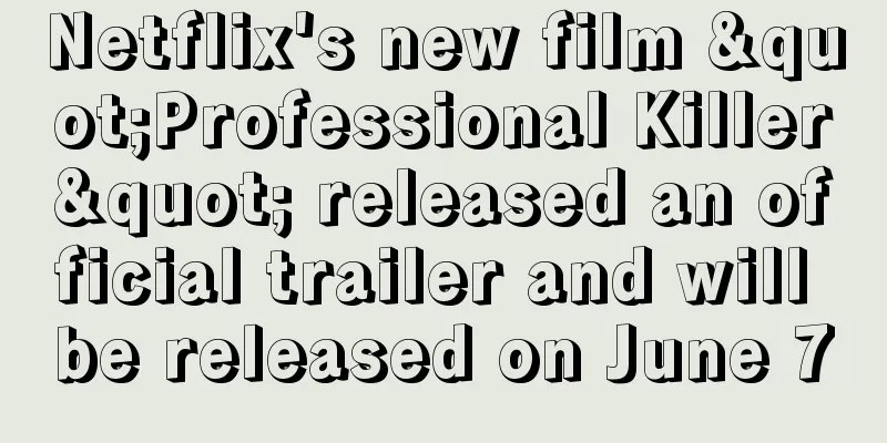 Netflix's new film "Professional Killer" released an official trailer and will be released on June 7