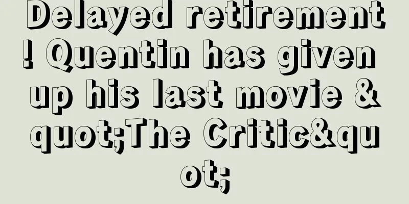 Delayed retirement! Quentin has given up his last movie "The Critic"