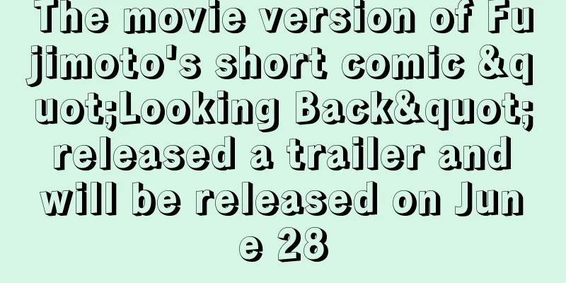 The movie version of Fujimoto's short comic "Looking Back" released a trailer and will be released on June 28