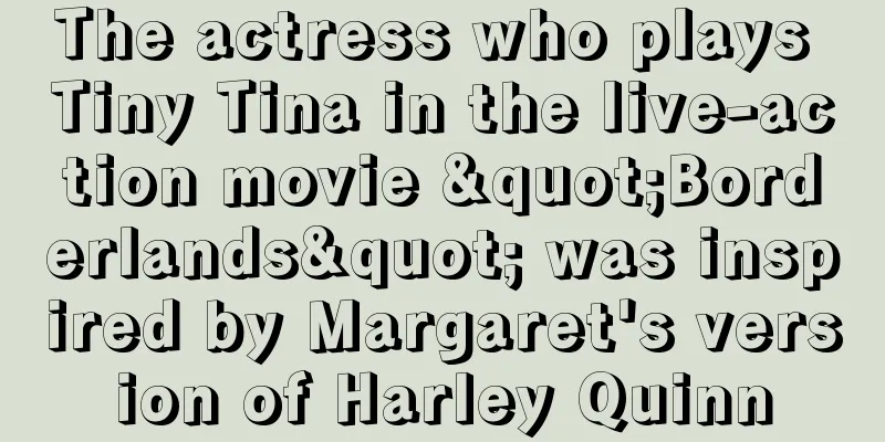 The actress who plays Tiny Tina in the live-action movie "Borderlands" was inspired by Margaret's version of Harley Quinn