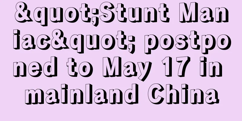 "Stunt Maniac" postponed to May 17 in mainland China