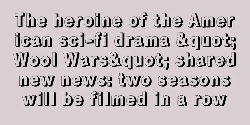 The heroine of the American sci-fi drama "Wool Wars" shared new news: two seasons will be filmed in a row