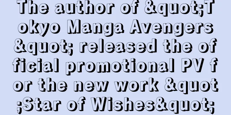 The author of "Tokyo Manga Avengers" released the official promotional PV for the new work "Star of Wishes"