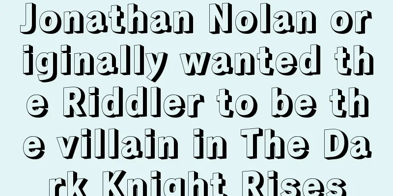 Jonathan Nolan originally wanted the Riddler to be the villain in The Dark Knight Rises