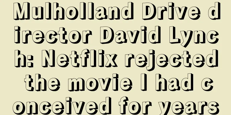 Mulholland Drive director David Lynch: Netflix rejected the movie I had conceived for years