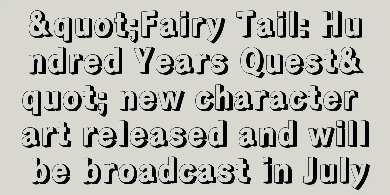 "Fairy Tail: Hundred Years Quest" new character art released and will be broadcast in July