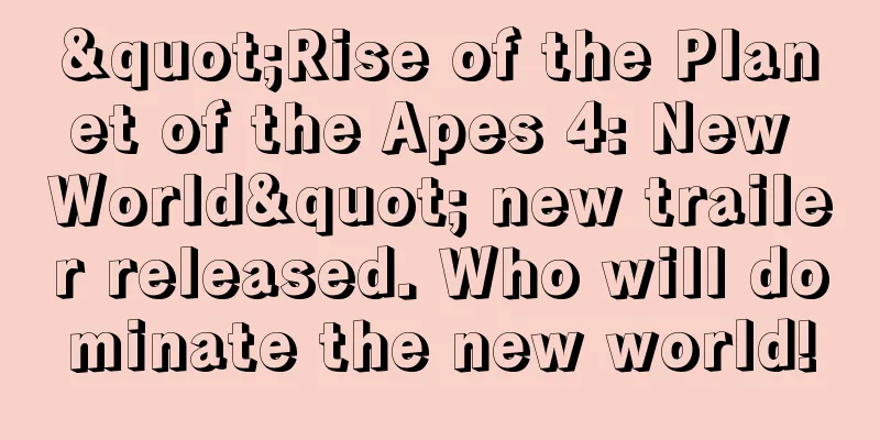 "Rise of the Planet of the Apes 4: New World" new trailer released. Who will dominate the new world!