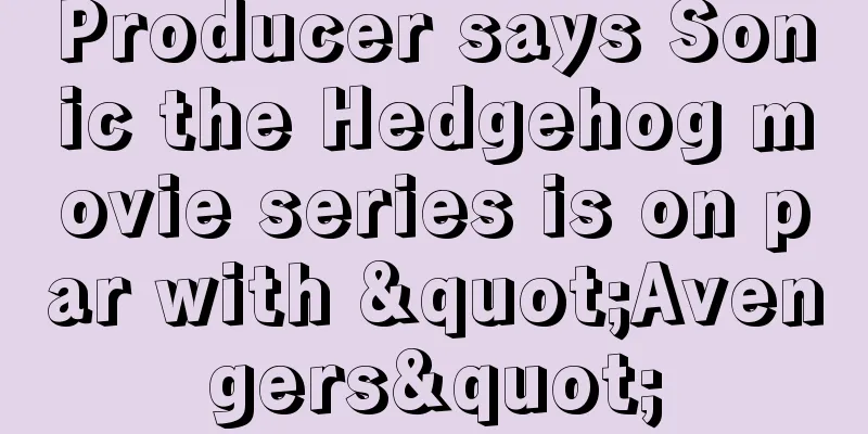 Producer says Sonic the Hedgehog movie series is on par with "Avengers"
