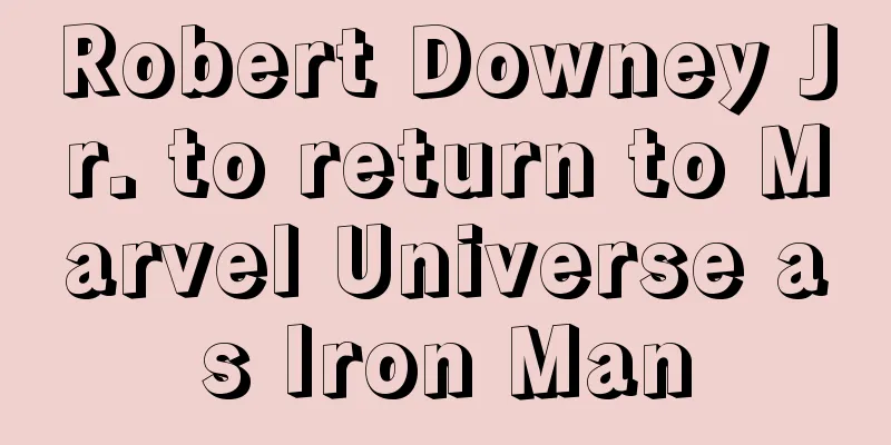 Robert Downey Jr. to return to Marvel Universe as Iron Man