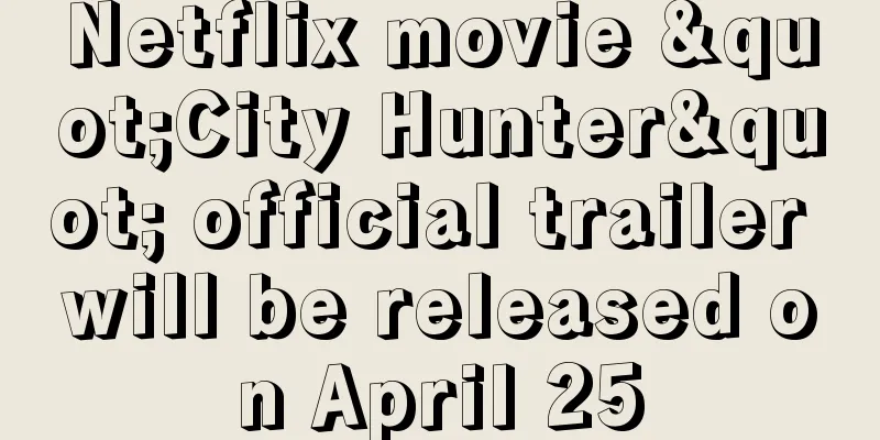 Netflix movie "City Hunter" official trailer will be released on April 25