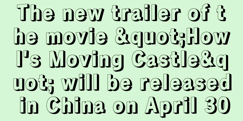 The new trailer of the movie "Howl's Moving Castle" will be released in China on April 30
