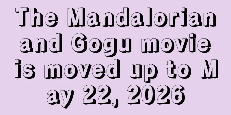 The Mandalorian and Gogu movie is moved up to May 22, 2026