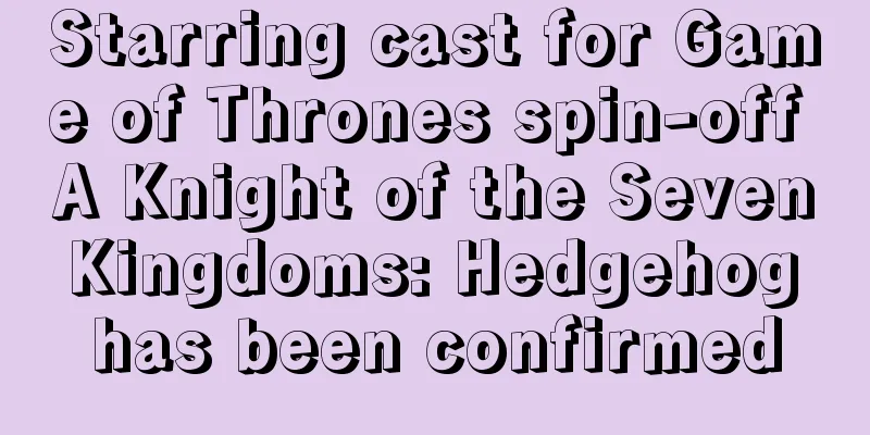 Starring cast for Game of Thrones spin-off A Knight of the Seven Kingdoms: Hedgehog has been confirmed