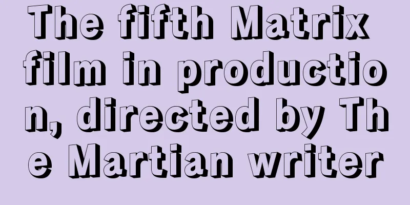 The fifth Matrix film in production, directed by The Martian writer