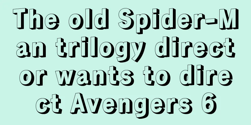 The old Spider-Man trilogy director wants to direct Avengers 6