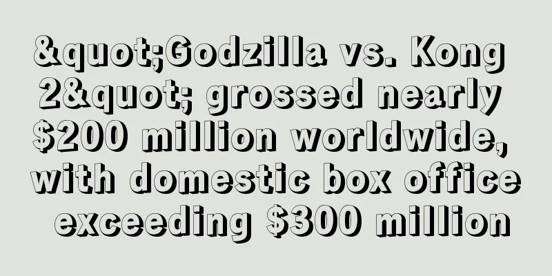 "Godzilla vs. Kong 2" grossed nearly $200 million worldwide, with domestic box office exceeding $300 million