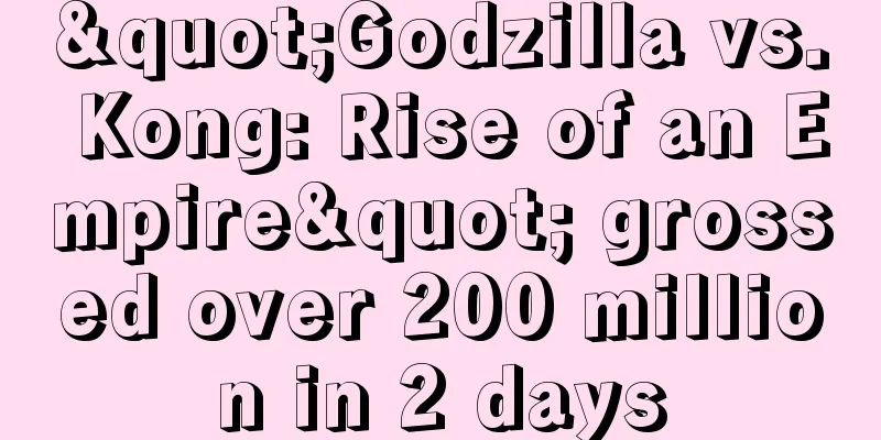 "Godzilla vs. Kong: Rise of an Empire" grossed over 200 million in 2 days