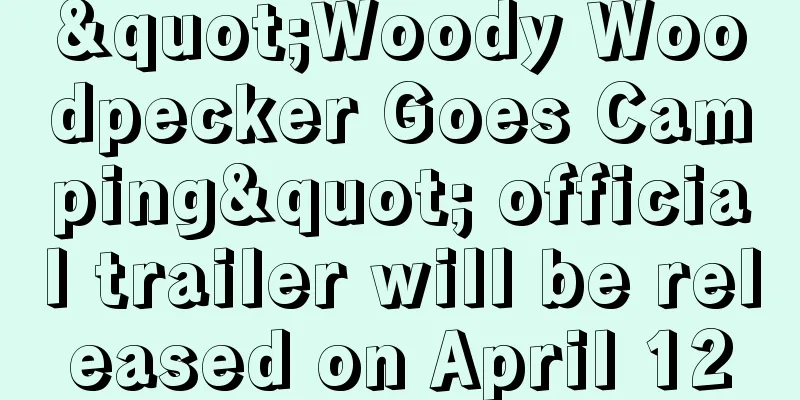 "Woody Woodpecker Goes Camping" official trailer will be released on April 12