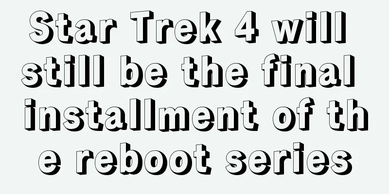Star Trek 4 will still be the final installment of the reboot series