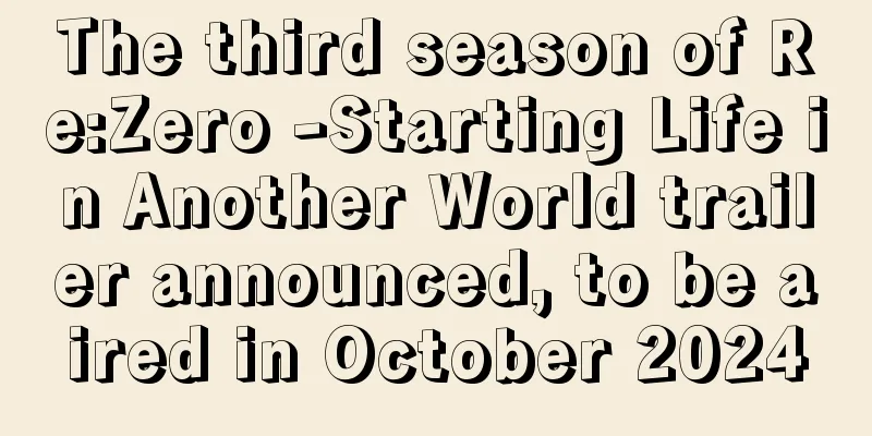 The third season of Re:Zero -Starting Life in Another World trailer announced, to be aired in October 2024